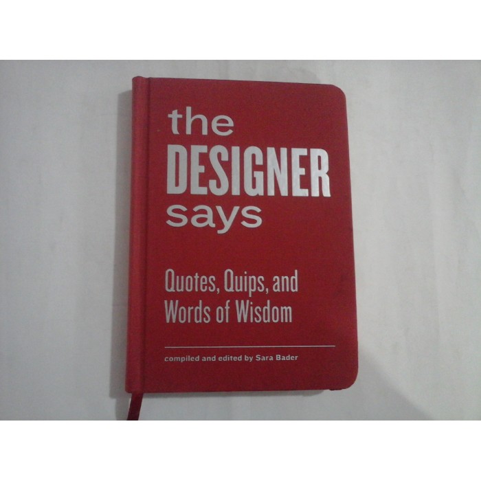 THE DESIGNER SAYS  -  QUOTES, QUIPS, AND WORDS OF WISDOM  -  SARA BADER